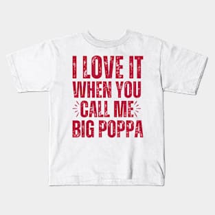 I love it when you call me Big Poppa Kids T-Shirt